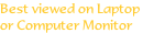 Best viewed on Laptop  or Computer Monitor